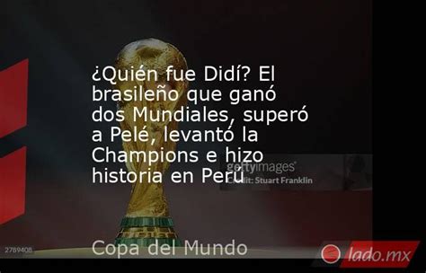 ¿quién Fue Didí El Brasileño Que Ganó Dos Mundiales Superó A Pelé