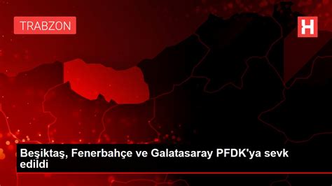 Be Ikta Fenerbah E Ve Galatasaray Pfdk Ya Sevk Edildi Haberler