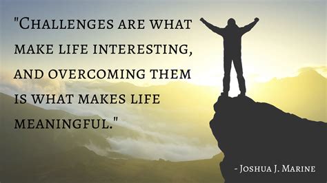 Challenges Are What Make Life Interesting And Overcoming Them Is What