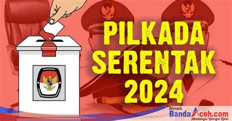 Jadwal Dan Tahapan Pilkada Serentak 2024 News Banda Aceh