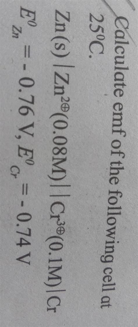 Calculate Emf Of The Following Cell At 25C Zn S Zn2 0 08M Cr3