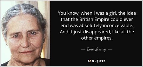 Doris Lessing quote: You know, when I was a girl, the idea that...