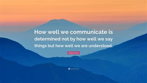 Andy Grove Quote How Well We Communicate Is Determined Not By How