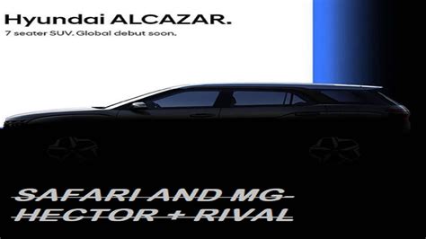 Hyundai Alcazar 7 Seater Suv Teased Tata Safari And Mg Hector