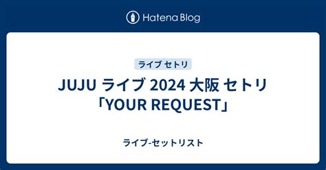 JUJU ライブ 2024 大阪 セトリYOUR REQUEST ライブ セットリスト