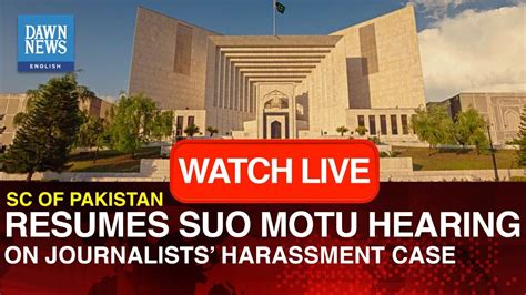 Pakistan Sc Resumes Suo Motu Hearing Of Journalists Harassment