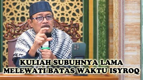 KULIAH SUBUHNYA LAMA SAMPAI MELEWATI BATAS ISYROQ Prof Dr KH Ahmad