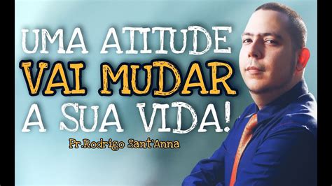 UMA ATITUDE VAI MUDAR A SUA VIDA PR RODRIGO SANTANNA YouTube