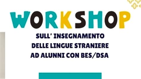 Workshop Sull Insegnamento Delle Lingue Straniere Ad Alunni Con Bes Dsa