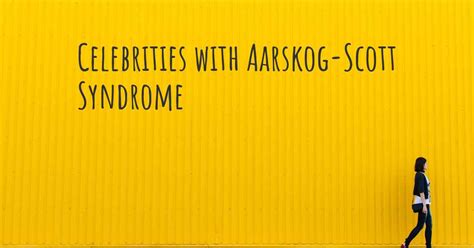 Celebrities with Aarskog-Scott Syndrome