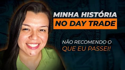 Minha Historia No Day Trade N O Foi F Cil N O Desista Antes De Ver