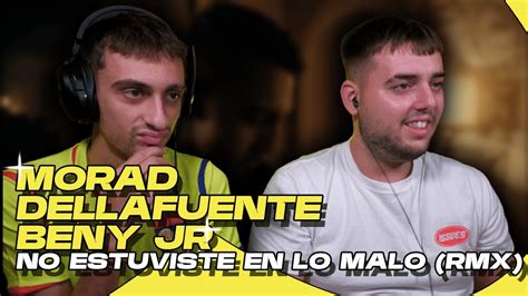 Reacci N Morad Beny Jr Dellafuente No Estuviste En Lo Malo Rmx