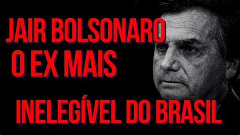 Jair Bolsonaro o ex mais inelegível do Brasil YouTube