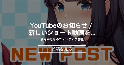 【info】 🧡youtubeのお知らせ 新しいショート動画をアップしたばい！ 黒月かなせのファンティア部屋 黒月かなせの投稿｜ファンティア Fantia