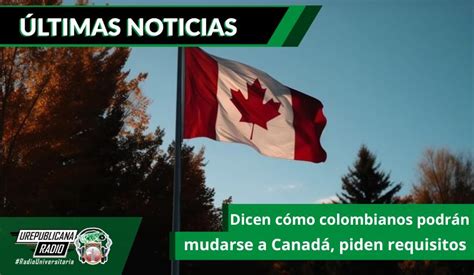 Dicen C Mo Colombianos Podr N Mudarse A Canad Piden Requisitos