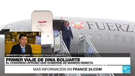 Informe Desde Lima Dina Boluarte Realiza Su Primer Viaje Al Exterior