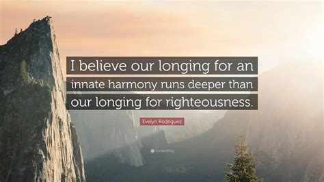 Evelyn Rodriguez Quote: “I believe our longing for an innate harmony