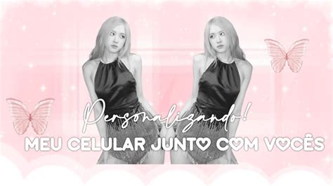 향수 ׁ 🎀 ౨ৎㅤ۫ Personalizando Meu Celular Junto Com Vocês Youtube