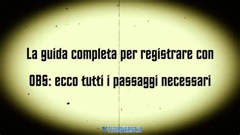 La Guida Completa Per Registrare Con OBS Ecco Tutti I Passaggi Necessari