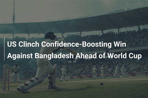 Us Clinch Confidence Boosting Win Against Bangladesh Ahead Of World Cup