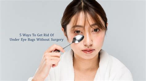 5 Ways To Get Rid Of Under Eye Bags Without Surgery Dream Plastic Surgery