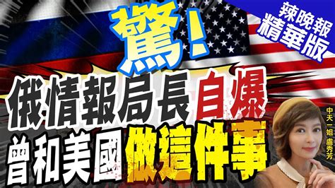 【盧秀芳辣晚報】俄情報局長自爆6月底和美情報局長伯恩斯通話一小時｜俄情報局長自爆 曾和美國做這件事 中天新聞ctinews 精華版