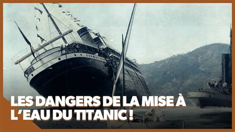 Titanic Les Dangers De Sa Mise L Eau Youtube