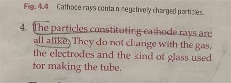 Fig. 4.4 Cathode rays contain negatively charged particles. 4. The partic..