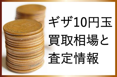 【買取相場あり】ギザ10円玉の価値・買取相場・査定見積もり情報まとめ ヒカカク！