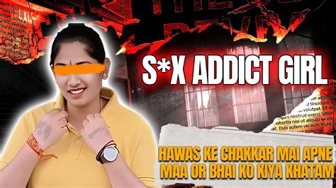 Hawas Ke Chakkar Mai Apne Maa Or Bhai Ko Kiya Khatam S X Addict Girl