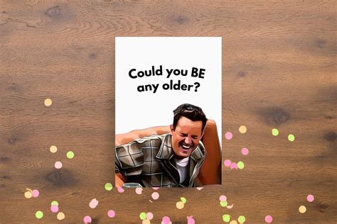 Printable Chandler Bing Birthday Card Could You Be Any Older Funny