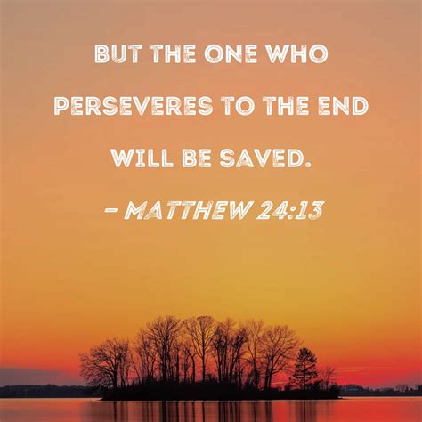 Matthew 24 13 But The One Who Perseveres To The End Will Be Saved