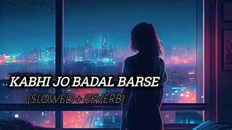 Kabhi Jo Badal Barse Lofi Song Arijit Singh Slowed Reverb