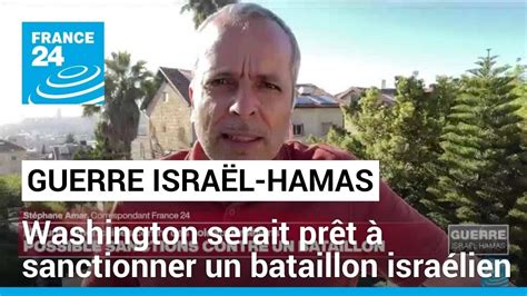 Guerre Israël Hamas Washington Serait Prêt à Sanctionner Un Bataillon