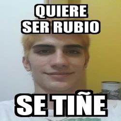 Meme Personalizado Quiere ser rubio se tiÃe 4317309