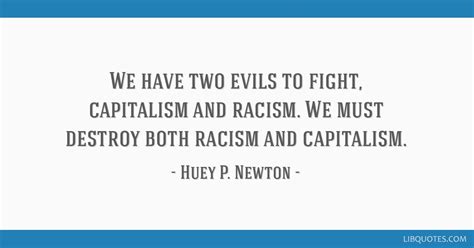 We Have Two Evils To Fight Capitalism And Racism We Must