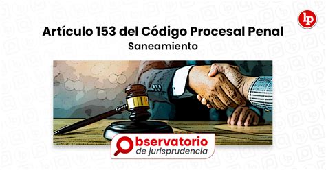 Jurisprudencia del artículo 153 del Código Procesal Penal Saneamiento