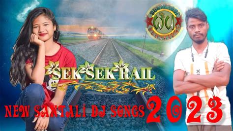 New Santali Dj Songs 2023 New Santali Video Songs 2023 Sek Sek Rail