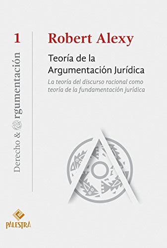 Teoría de la argumentación jurídica La teoría del discurso racional