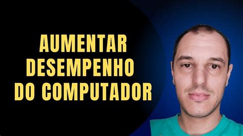 Tutorial Como Aumentar O Desempenho Do Computador Ou Notebook E Ter