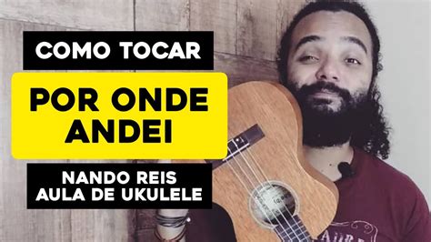 Como Tocar Por Onde Andei Nando Reis Aula De Ukulele Tutorial