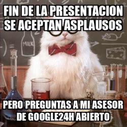 Meme Chemistry Cat Fin De La Presentacion Se Aceptan Asplausos Pero