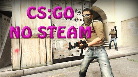 Counter Strike Global Offensive No Steam Youtube