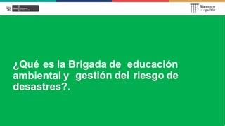 2 Brigadas de educación ambiental y gestión del riesgo de desastres