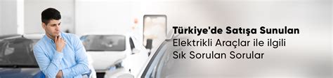 Türkiye de Satışa Sunulan Elektrikli Araçlar İle İlgili Sık Sorulan