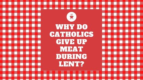 Why Do Catholics Give Up Meat During Lent Youtube