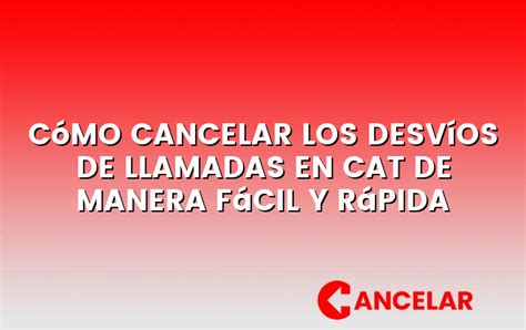 Cómo cancelar los desvíos de llamadas en Cat de manera fácil y rápida