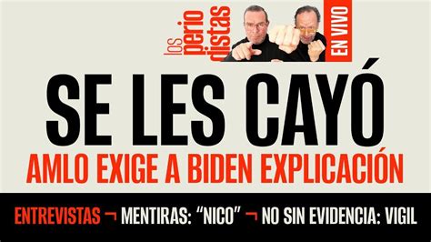 EnVivo LosPeriodistas SE LES CAYÓ AMLO exige a Biden explicación