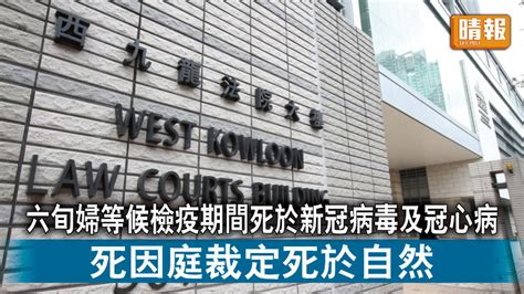 死因研訊｜六旬婦等候檢疫期間死於新冠病毒及冠心病 死因庭裁定死於自然 晴報 時事 要聞 D230208