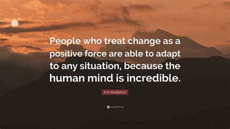 Ant Middleton Quote: “People who treat change as a positive force are